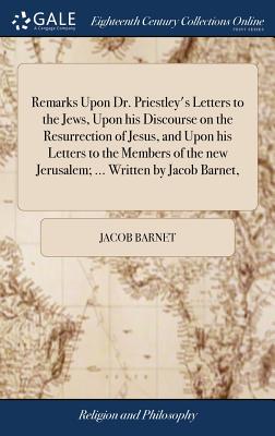 Immagine del venditore per Remarks Upon Dr. Priestley's Letters to the Jews, Upon his Discourse on the Resurrection of Jesus, and Upon his Letters to the Members of the new Jeru (Hardback or Cased Book) venduto da BargainBookStores