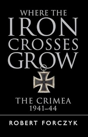 Imagen del vendedor de Where the Iron Crosses Grow : The Crimea 1941-44 a la venta por Smartbuy