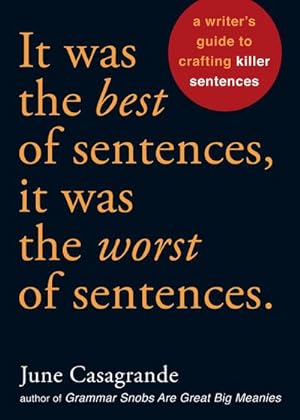 Bild des Verkufers fr It Was the Best of Sentences, It Was the Worst of Sentences : A Writer's Guide to Crafting Killer Sentences zum Verkauf von Smartbuy
