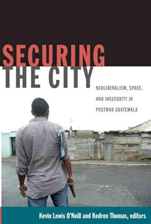 Seller image for Securing the City : Neoliberalism, Space, and Insecurity in Postwar Guatemala for sale by GreatBookPricesUK