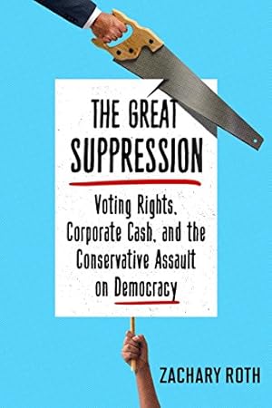 Image du vendeur pour The Great Suppression: Voting Rights, Corporate Cash, and the Conservative Assault on Democracy mis en vente par Reliant Bookstore