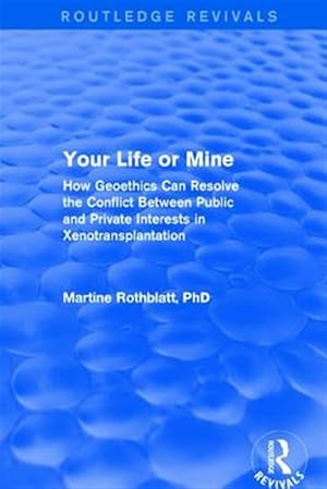 Seller image for Your Life or Mine : How Geoethics Can Resolve the Conflict Between Public and Private Interests in Xenotransplantation for sale by GreatBookPricesUK