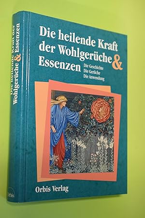 Die heilende Kraft der Wohlgerüche und Essenzen : [die Geschichte, die Gerüche, die Anwendung].