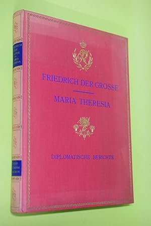 Friedrich der Große und Maria Theresia : Diplomatische Berichte. v. Otto Christoph Graf v. Podewi...