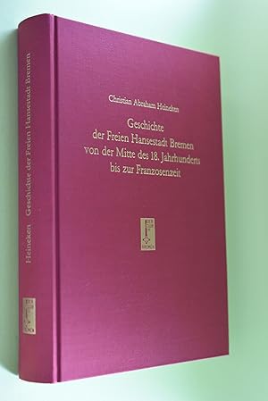 Geschichte der Freien Hansestadt Bremen von der Mitte des 18. Jahrhunderts bis zur Franzosenzeit....