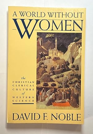 A World Without Women: The Christian Clerical Culture of Western Science