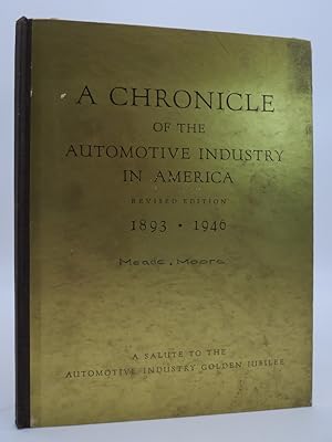 A CHRONICLE OF THE AUTOMOTIVE INDUSTRY IN AMERICA 1893 - 1946; REVISED EDITION; A SALUTE TO THE A...
