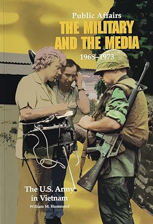 Public Affairs: The Military and the Media, 1968-1973 The US Army in Vietnam