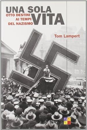 Una sola vita. Otto destini ai tempi del nazismo