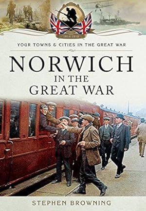 Imagen del vendedor de Norwich in the Great War (Your Towns and Cities in the Great War) (Your Towns & Cities in the Great War) a la venta por WeBuyBooks
