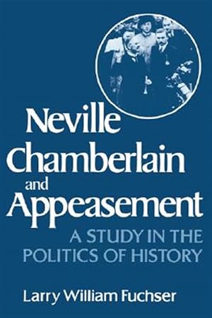 Imagen del vendedor de Neville Chamberlain and Appeasement : A Study in the Politics of History a la venta por GreatBookPrices