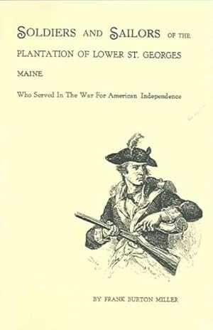 Immagine del venditore per Soldiers and Sailors of the Plantation of Lower St. Georges Maine : Who Served in the War for American Independence venduto da GreatBookPrices