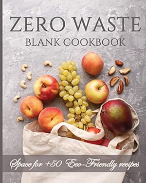 Seller image for Zero Waste Blank cookbook and meal planner. Space for +50 Eco-Friendly recipes.: Sustainable living, green lifestyle, weekly meal no waste, plastic . zero waste, save the planet, climate change for sale by WeBuyBooks