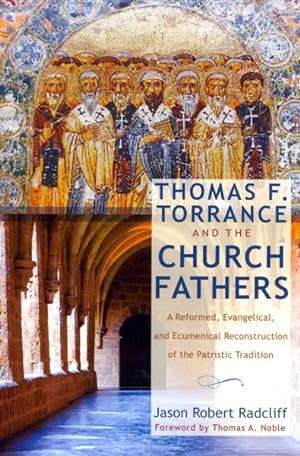 Seller image for Thomas F. Torrance and the Church Fathers : A Reformed, Evangelical, and Ecumenical Reconstruction of the Patristic Tradition for sale by GreatBookPrices