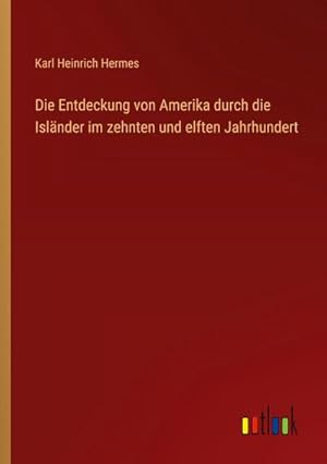 Seller image for Die Entdeckung von Amerika durch die Islnder im zehnten und elften Jahrhundert for sale by AHA-BUCH GmbH