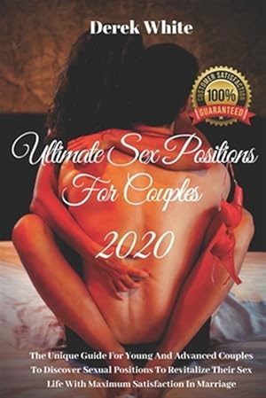 Bild des Verkufers fr Ultimate Sex Positions For Couples 2020: The Unique Guide For Young And Advanced Couples To Discover Sexual Positions To Revitalize Their Sex Life Wit zum Verkauf von GreatBookPrices