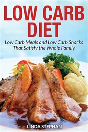 Seller image for Low Carb Diet : Low Carb Meals and Low Carb Snacks That Satisfy the Whole Family for sale by GreatBookPrices