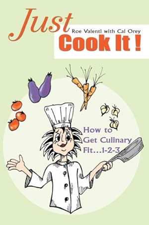 Imagen del vendedor de Just Cook It! : How to Get Culinary Fit.1-2-3 a la venta por GreatBookPrices