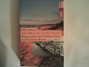 Bild des Verkufers fr Die Brcke von Tilsit: Begegnungen mit Preuens Osten und Rulands Westen zum Verkauf von ANTIQUARIAT FRDEBUCH Inh.Michael Simon