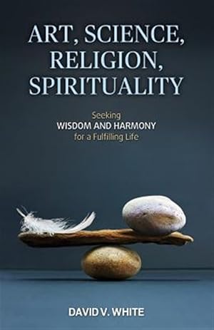 Seller image for Art, Science, Religion, Spirituality: Seeking Wisdom and Harmony for a Fulfilling Life for sale by GreatBookPrices