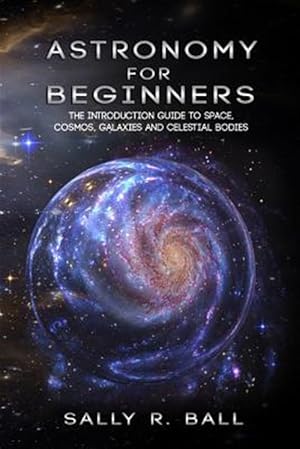 Seller image for Astronomy For Beginners: The Introduction Guide To Space, Cosmos, Galaxies And Celestial Bodies for sale by GreatBookPrices