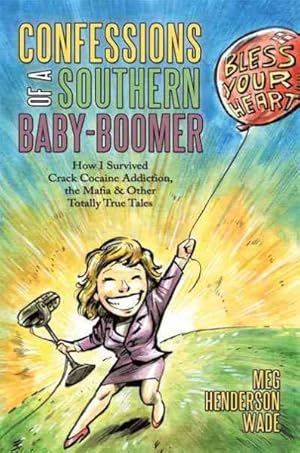 Seller image for Confessions of a Southern Baby-boomer : How I Survived Crack Cocaine Addiction, the Mafia & Other Totally True Tales for sale by GreatBookPrices