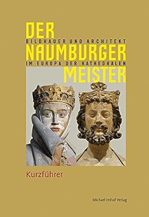 Imagen del vendedor de Der Naumburger Meister - Bildhauer und Architekt im Europa der Kathedralen : Kurzfhrer ; [Kurzfhrer zur Ausstellung "Der Naumburger Meister - Bildhauer und Architekt im Europa der Kathedralen" in Naumburg a.d. Saale 2011] / [Texte: Claudia Kunde . Red.: Michael Imhof] a la venta por Antiquariat Buchhandel Daniel Viertel