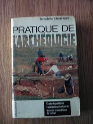 Pratique de l'archéologie - Etude du problème, exploitation du chantier, moyens et conditions de ...