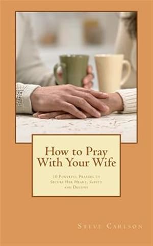 Bild des Verkufers fr How to Pray With Your Wife : 10 Powerful Prayers to Secure Her Heart, Safety, and Destiny zum Verkauf von GreatBookPrices