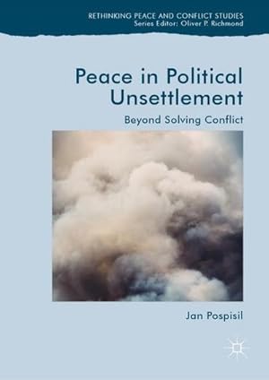 Immagine del venditore per Peace in Political Unsettlement: Beyond Solving Conflict (Rethinking Peace and Conflict Studies) venduto da Rheinberg-Buch Andreas Meier eK