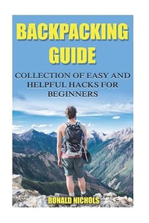 Seller image for Backpacking Guide: Collection of Easy and Helpful Hacks for Beginners for sale by GreatBookPrices
