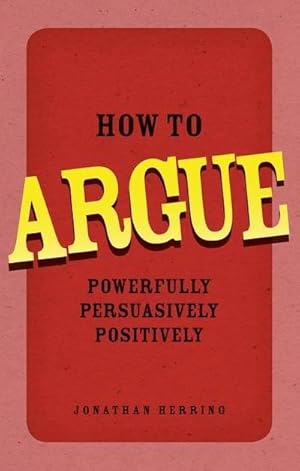 Imagen del vendedor de How to Argue : Powerfully, Persuasively, Positively a la venta por Smartbuy