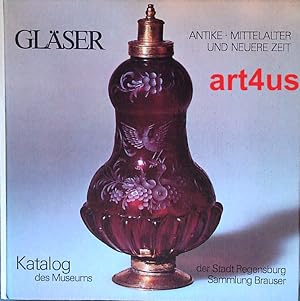 Gläser : Antike, Mittelalter, neuere Zeit ; Katalog der Glassammlung, Sammlung Brauser, Museum de...