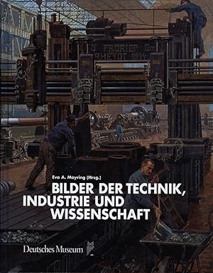 Bilder der Technik, Industrie und Wissenschaft. Ein Bestandskatalog des Deutschen Museums.