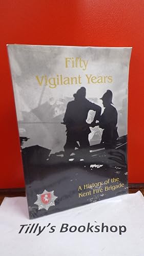 Seller image for Fifty Vigilant years: A History Of The Kent Fire Brigade 1948-1998 for sale by Tilly's Bookshop