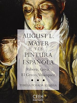 August L. Mayer y la pintura española : Ribera, Goya, El Greco, Velázquez / Teresa Posada Kubissa...