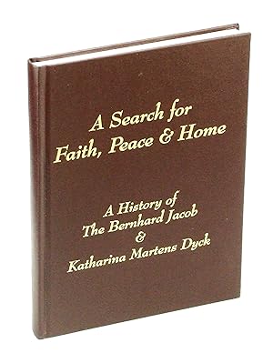 Bernhard Jakob Dyck Family Book - A Search For Faith, Peace & Home A History of The Bernhard Jaco...