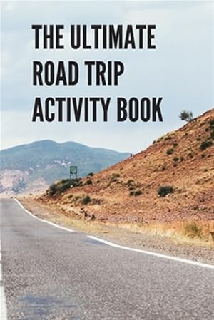 Seller image for The Ultimate Road Trip Activity Book: 100 Pages of Gaming Fun! Eight different games (including 3D Tic Tac Toe), hours of Light Easy Fun Game play wit for sale by GreatBookPrices