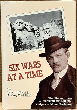 Six Wars at a Time: The life and times of Gutzon Borglum, sculptor of Mount Rushmore