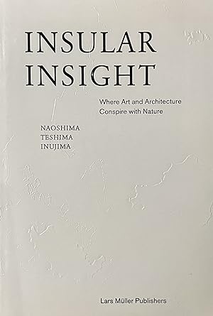 Insular Insight: Where Art and Architecture Conspire with Nature. Naoshima, Teshima Inujima