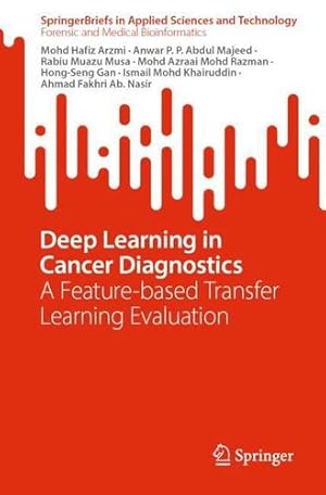 Seller image for Deep Learning in Cancer Diagnostics: A Feature-based Transfer Learning Evaluation (SpringerBriefs in Applied Sciences and Technology) by Arzmi, Mohd Hafiz, P. P. Abdul Majeed, Anwar, Muazu Musa, Rabiu, Mohd Razman, Mohd Azraai, Gan, Hong-Seng, Mohd Khairuddin, Ismail, Ab. Nasir, Ahmad Fakhri [Paperback ] for sale by booksXpress