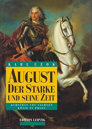 August der Starke und seine Zeit Kurfürst von Sachsen und König in Polen