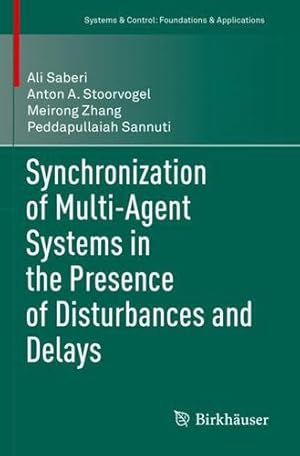 Seller image for Synchronization of Multi-Agent Systems in the Presence of Disturbances and Delays (Systems & Control: Foundations & Applications) by Saberi, Ali, Stoorvogel, Anton A., Zhang, Meirong, Sannuti, Peddapullaiah [Paperback ] for sale by booksXpress