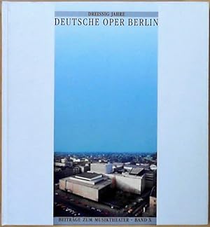 Dreissig Jahre Deutsche Oper Berlin 1961 - 1991 Beiträge zum Musiktheater ; Bd. 10