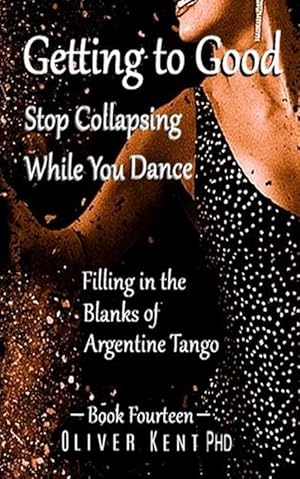 Image du vendeur pour Getting to Good Stop Collapsing While You Dance: Filling in the Blanks of Argentine Tango - Book Fourteen (Paperback) mis en vente par Grand Eagle Retail