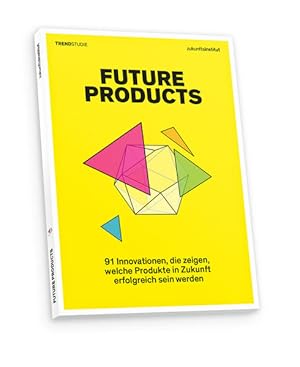 Future Products 91 Innovationen, die zeigen, welche Produkte in Zukunft erfolgreich sein werden