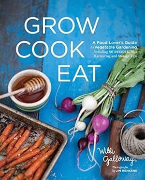 Seller image for Grow Cook Eat: A Food Lover's Guide to Vegetable Gardening, Including 50 Recipes, Plus Harvesting and Storage Tips for sale by WeBuyBooks