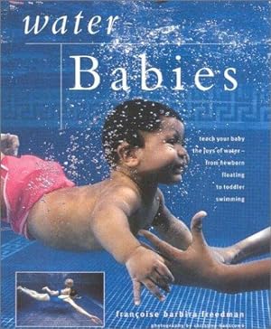 Imagen del vendedor de Water Babies: Teach Your Baby the Joys of Water - From Newborn Floating to Toddler Swimming a la venta por WeBuyBooks
