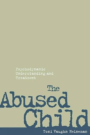 Seller image for The Abused Child: Psychodynamic Understanding and Treatment by Heineman, Toni Vaughn [Hardcover ] for sale by booksXpress