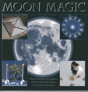 Bild des Verkufers fr Moon Magic : How to Harness the Powers of the Moon with Rituals, Charms and Talismans zum Verkauf von Smartbuy